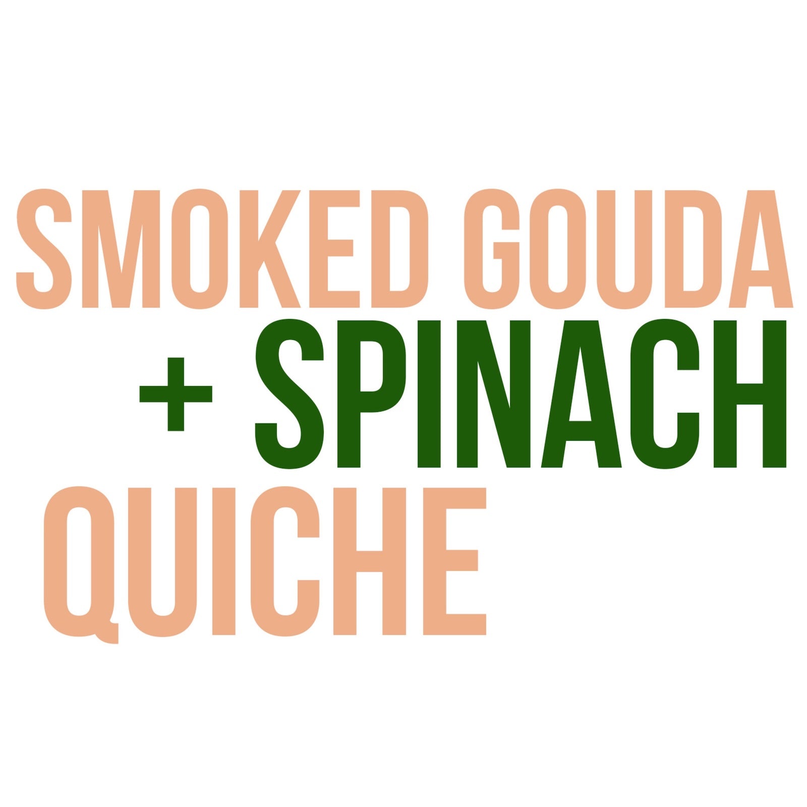 Smoked Gouda + Spinach Quiche